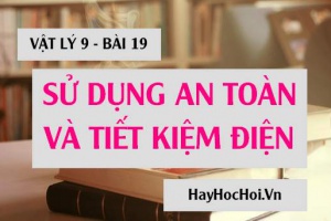 Một số quy tắc an toàn khi sử dụng điện và cách sử dụng tiết kiệm điện năng - Vật lý 9 bài 19